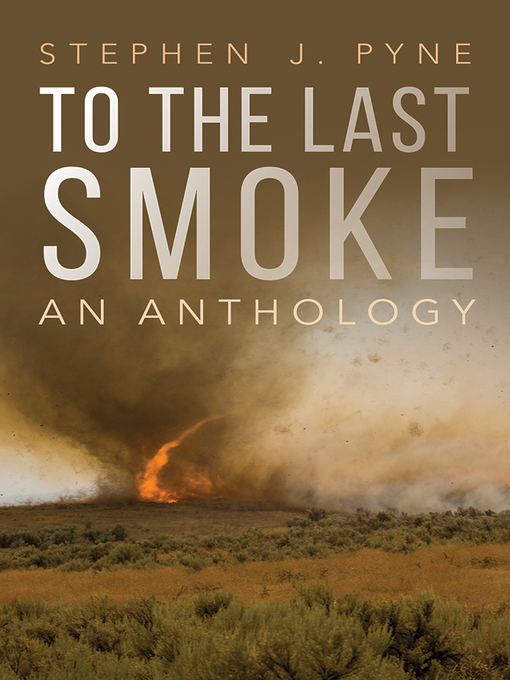 Title details for To the Last Smoke by Stephen J. Pyne - Available